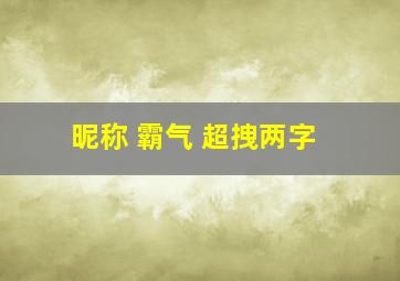 昵称 霸气 超拽两字